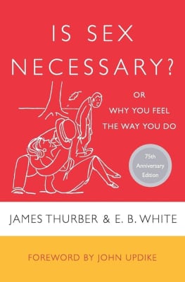 Is Sex Necessary? Or, Why You Feel the Way You Do - Book by E. B. White and James Thurber