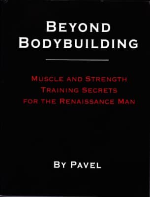 Beyond Bodybuilding: Muscle and Strength Training Secrets for the Renaissance Man - Book by Pavel Tsatsouline