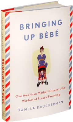 Bringing Up Bebe: One American Mother Discovers the Wisdom of French Parenting - Book by Pamela Druckerman