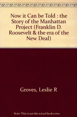 Now It Can Be Told: The Story of the Manhattan Project - Book by Leslie Groves