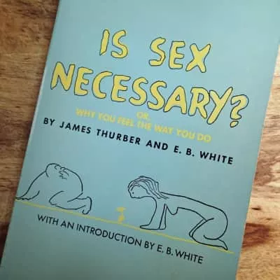 Is Sex Necessary? Or, Why You Feel the Way You Do - Book by E. B. White and James Thurber