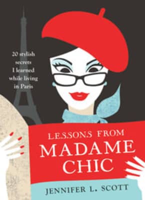 Lessons from Madame Chic: 20 Stylish Secrets I Learned While Living in Paris - Book by Jennifer L. Scott