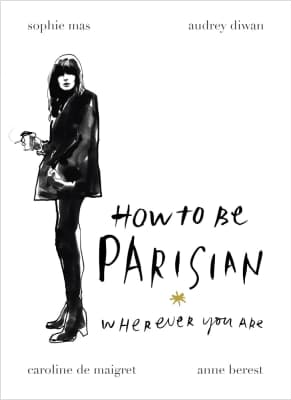 How to Be Parisian Wherever You Are: Love, Style, and Bad Habits - Book