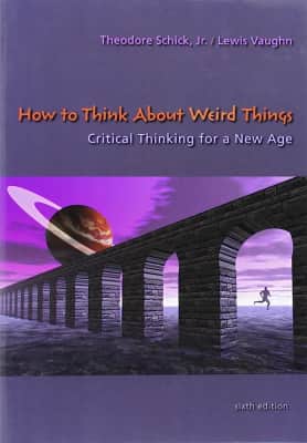 How to Think about Weird Things: Critical Thinking for a New Age - Book by Lewis Vaughn and Theodore Schick