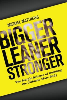 Bigger Leaner Stronger: The Simple Science of Building the Ultimate Male Body - Book by Michael Matthews