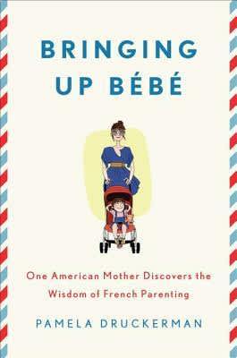 Bringing Up Bebe: One American Mother Discovers the Wisdom of French Parenting - Book by Pamela Druckerman