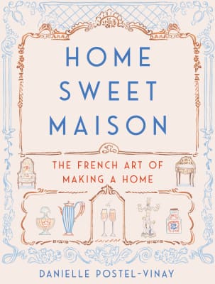 Home Sweet Maison: The French Art of Making a Home - Book by Danielle Postel-Vinay