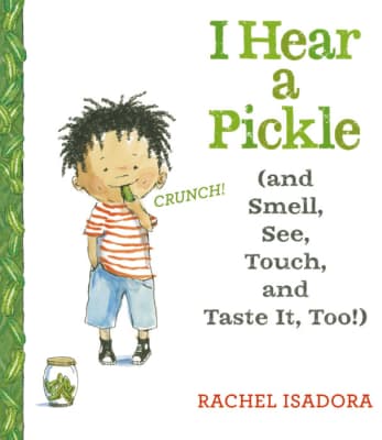 I Hear a Pickle: And Smell, See, Touch, and Taste It, Too! - Book by Rachel Isadora