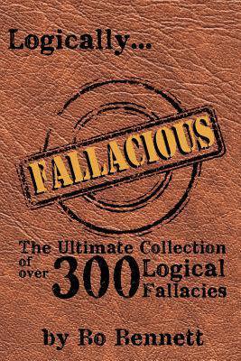 Logically Fallacious: The Ultimate Collection of Over 300 Logical Fallacies - Book by Bo Bennett