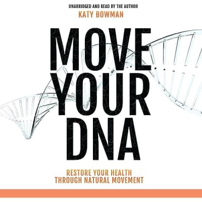 Move Your DNA: Restore Your Health Through Natural Movement - Book by Katy Bowman