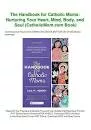 The Handbook for Catholic Moms: Nurturing Your Heart, Mind, Body, and Soul - Book by Lisa M. Hendey