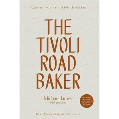 The Tivoli Road Baker: Recipes and Notes from a Chef Who Chose Baking - Book by Michael James and Pippa James