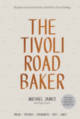The Tivoli Road Baker: Recipes and Notes from a Chef Who Chose Baking - Book by Michael James and Pippa James