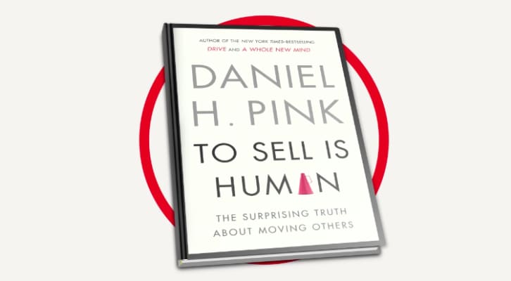 To Sell Is Human: The Surprising Truth About Moving Others - Book by Daniel H. Pink