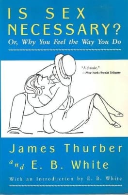 Is Sex Necessary? Or, Why You Feel the Way You Do - Book by E. B. White and James Thurber