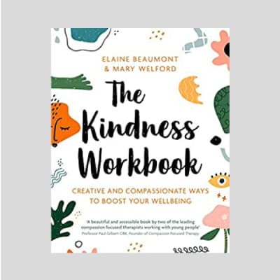 The Kindness Workbook: Creative and Compassionate Ways to Boost Your Wellbeing - Book by Elaine Beaumont and Mary Welford