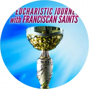 A Eucharistic Journey With Franciscan Saints2003 – 2018