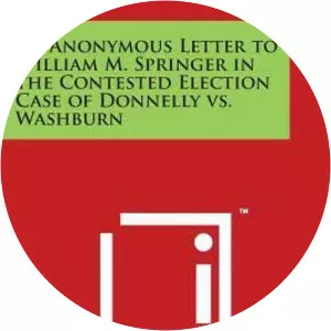 An Anonymous Letter To William M. Springer In The Contested Election Case Of Donnelly Vs. Washburn Ignatius L. Donnelly