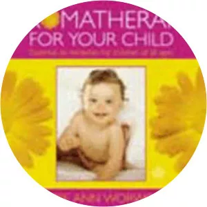 Aromatherapy for Your Child: Essential Oil Remedies for Children of All Ages Valerie Ann Worwood