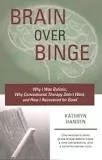 Brain Over Binge: Why I Was Bulimic, . . .