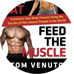 Burn the Fat, Feed the Muscle: Transform Your Body Forever Using the Secrets of the Leanest People in the World