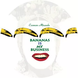 Carmen Miranda: Bananas is My . . .