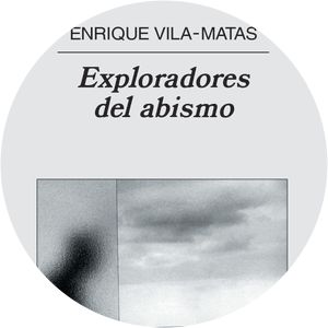 Exploradores del abismo / Enrique Vila‑Matas (. . .