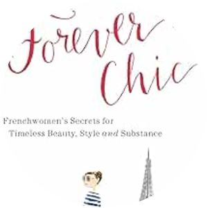 Forever Chic: Frenchwomen's Secrets for Timeless Beauty, Style, and Substance