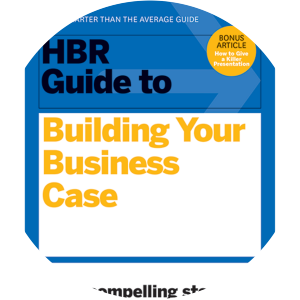 HBR Guide to Building Your Business Case