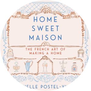 Home Sweet Maison: The French Art of Making a Home