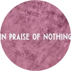 In Praise of Nothing