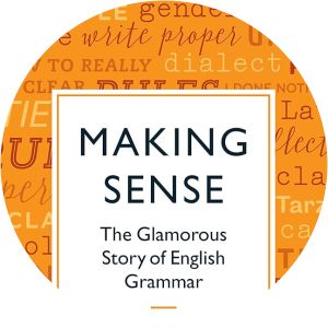 Making Sense: The Glamorous Story of English Grammar - Book by David Crystal