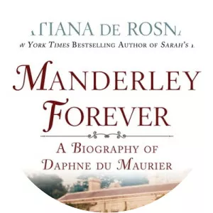Manderley Forever: A Biography of Daphne Du Maurier Tatiana de Rosnay