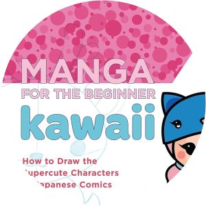 Manga for the Beginner Kawaii: How to Draw the Supercute Characters of Japanese Comics Christopher A. Hart