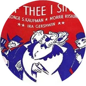 Of Thee I Sing - Musical by George S. Kaufman and Morrie Ryskind