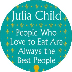 People Who Love to Eat Are Always the Best People: And Other Wisdom