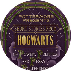 Short Stories from Hogwarts of Power, Politics and Pesky Poltergeists
