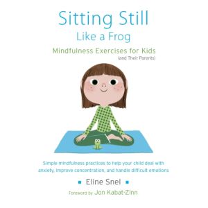 Sitting Still Like a Frog: Mindfulness Exercises for Kids 