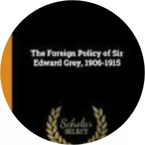 The foreign policy of Sir Edward Grey, . . .