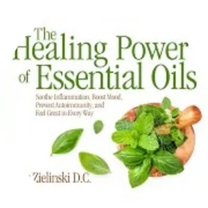 The Healing Power Of Essential Oils - Book by Eric Zielinski