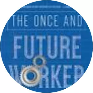 The Once and Future Worker: A Vision for the . . .