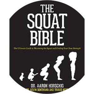 The Squat Bible: The Ultimate Guide to Mastering the Squat and Finding Your True Strength