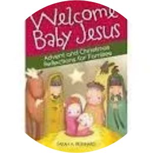 Welcome Baby Jesus: Advent and Christmas . . .