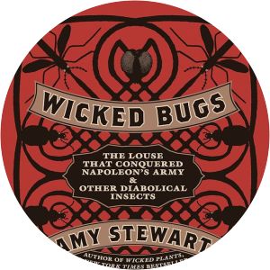 Wicked Bugs: The Louse That Conquered Napoleon's Army and Other Diabolical Insects Amy Stewart